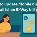 How to Update Mobile Number or Email ID on E-Way Bill Portal ?