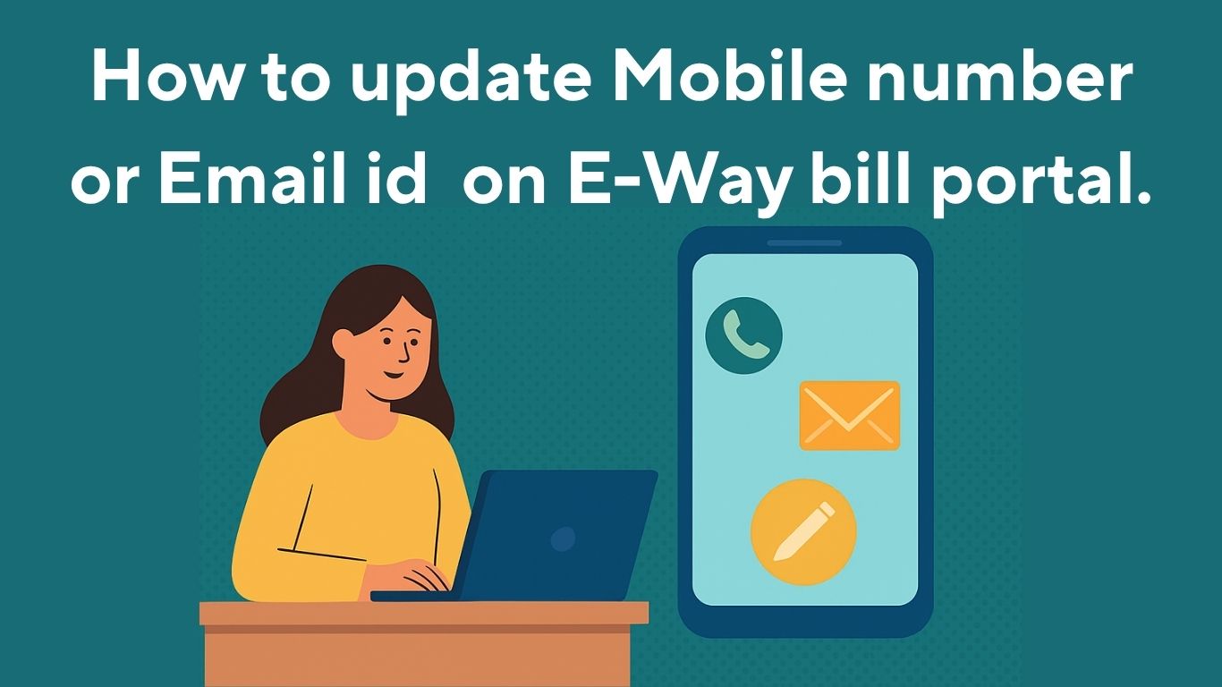 How to Update Mobile Number or Email ID on E-Way Bill Portal ?